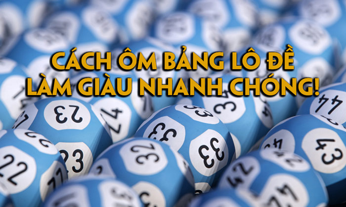 cách ôm bảng lô đề giúp bạn làm giàu nhanh